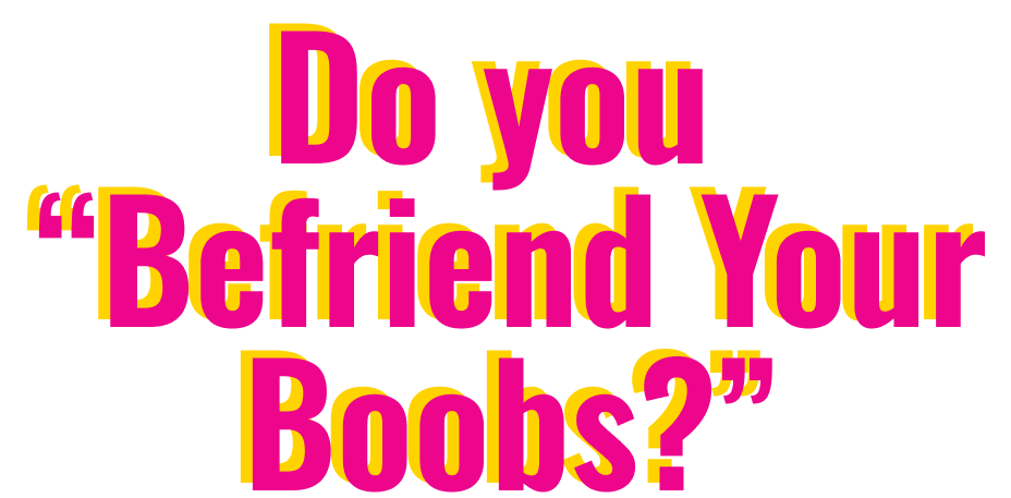 do you befriend your boobs